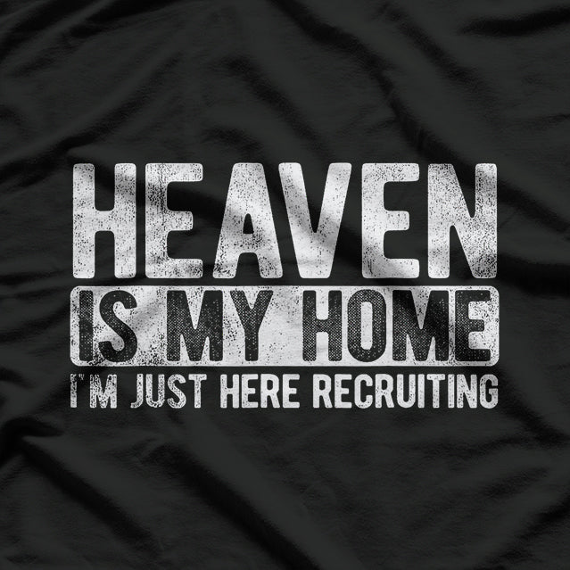 Heaven Is My Home I'm Just Here Recruiting for Jesus T-Shirt