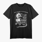 Possum - Don’t Be Part of the Problem, Be the Entire Problem T-Shirt
