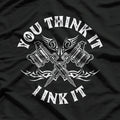You Think It I Ink It Funny Saying Tattoo Artist Tattooist T-Shirt