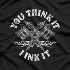 You Think It I Ink It Funny Saying Tattoo Artist Tattooist T-Shirt