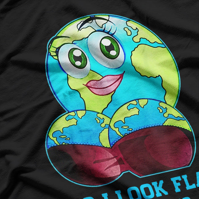 Do I Look Flat to You? - Earth Day Funny Mother Earth T-Shirt