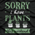 Sorry, I Have Plants This Weekend - Funny Gardener Lover T-Shirt