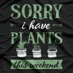 Sorry, I Have Plants This Weekend - Funny Gardener Lover T-Shirt