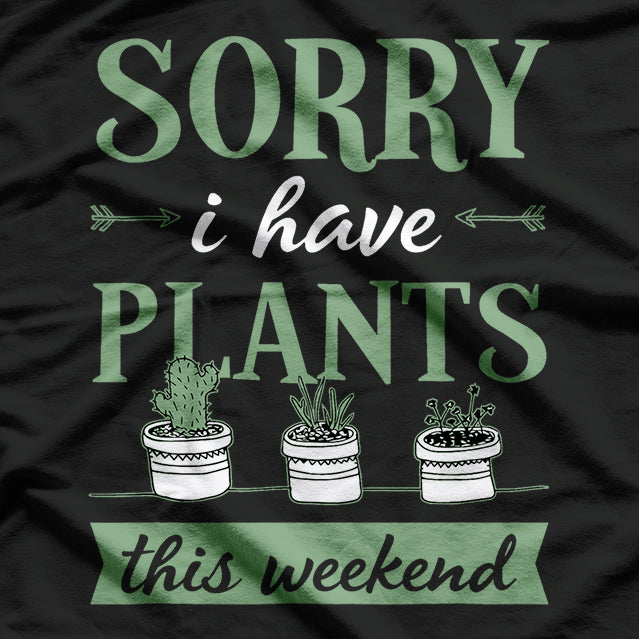 Sorry, I Have Plants This Weekend - Funny Gardener Lover T-Shirt