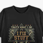 That's What I Do I Fix Stuff And I Know Things Funny Saying T-Shirt