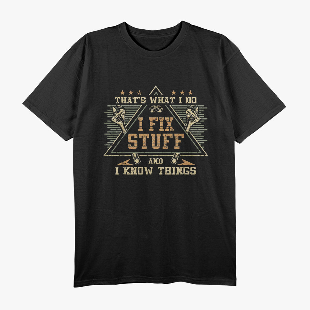 That's What I Do I Fix Stuff And I Know Things Funny Saying T-Shirt