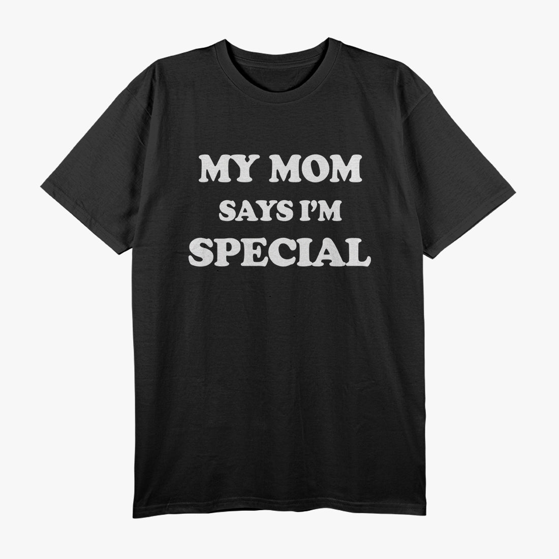 Funny Mom Sayings My Mom Says I'm Special Positive Humor T-Shirt