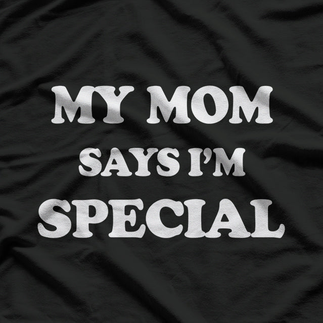 Funny Mom Sayings My Mom Says I'm Special Positive Humor T-Shirt