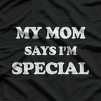 Funny Mom Sayings My Mom Says I'm Special Positive Humor T-Shirt