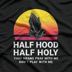 Half Hood, Half Holy - Pray With Me, Don’t Play With Me, God T-Shirt
