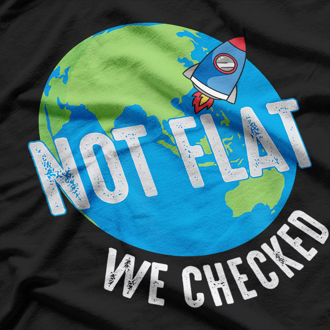Not Flat, We Checked - Hilarious Flat Earth Map Joke T-Shirt