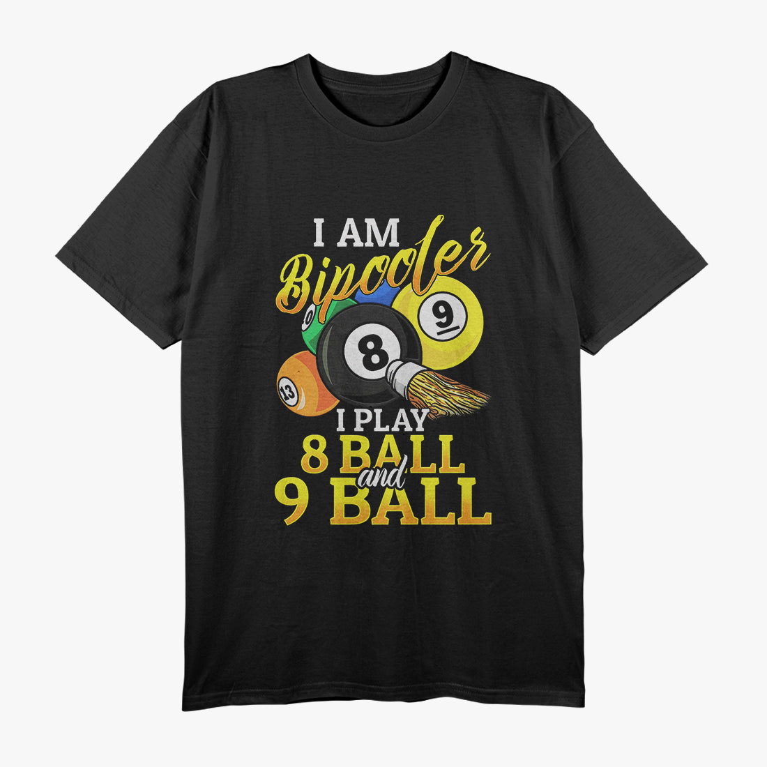 I Am a Bipooler, I Play 8 Ball and 9 Ball – Pool Billiards Enthusiast T-Shirt