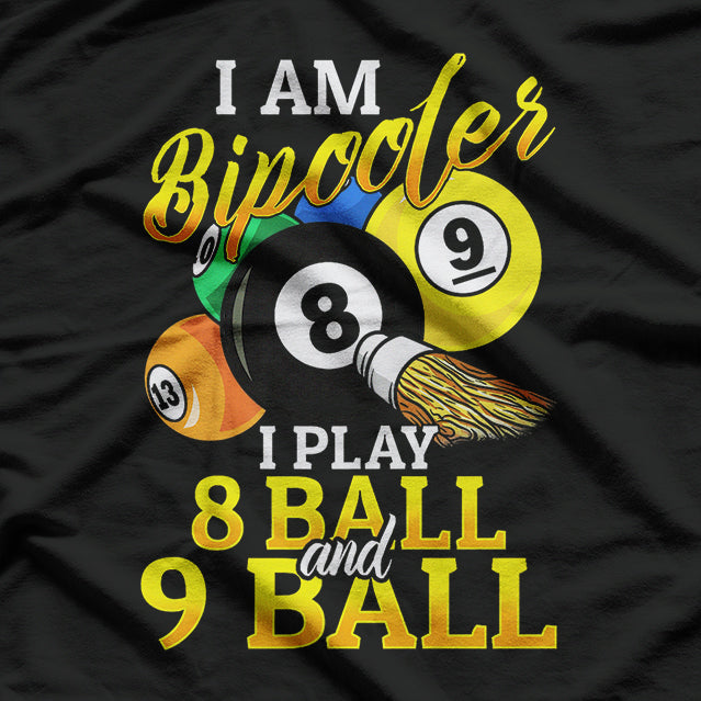 I Am a Bipooler, I Play 8 Ball and 9 Ball – Pool Billiards Enthusiast T-Shirt