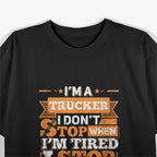 I'm A Trucker And Don't Stop When Tired, I Stop When Done T-Shirt