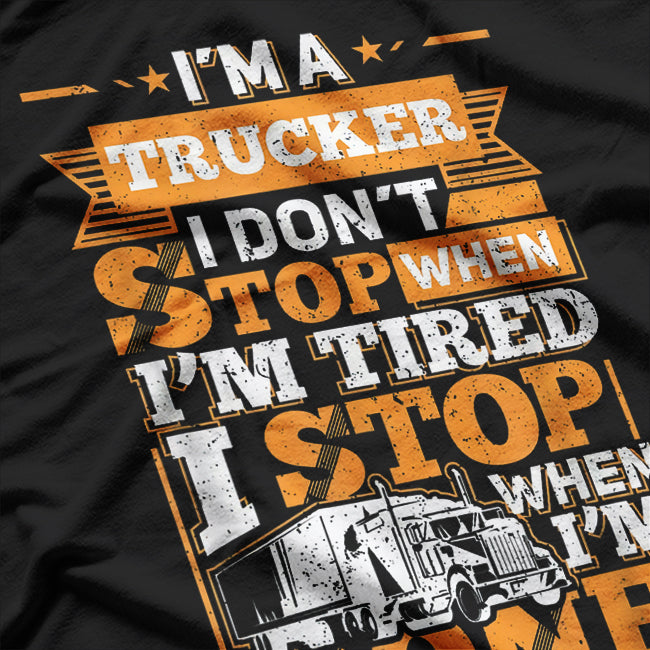 I'm A Trucker And Don't Stop When Tired, I Stop When Done T-Shirt