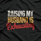 Raising My Husband is Exhausting - Retro Funny Wife T-Shirt