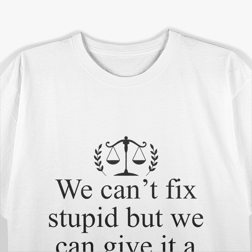 We Can't Fix Stupid, But We Can Give It a Court Date Funny Humor T-Shirt