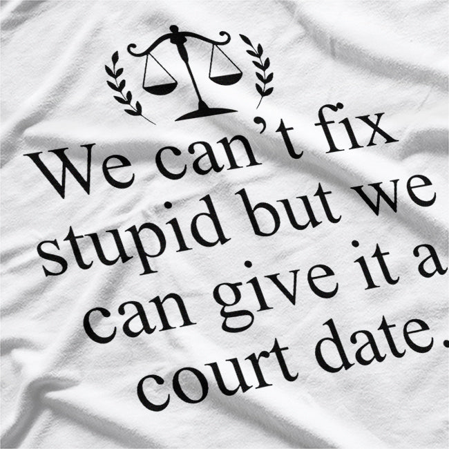 We Can't Fix Stupid, But We Can Give It a Court Date Funny Humor T-Shirt