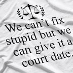 We Can't Fix Stupid, But We Can Give It a Court Date Funny Humor T-Shirt