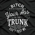 Bitch I Will Throw Your Ass In The Trunk Help Them Search T-Shirt