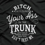 Bitch I Will Throw Your Ass In The Trunk Help Them Search T-Shirt