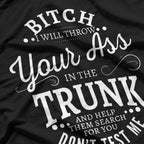Bitch I Will Throw Your Ass In The Trunk Help Them Search T-Shirt