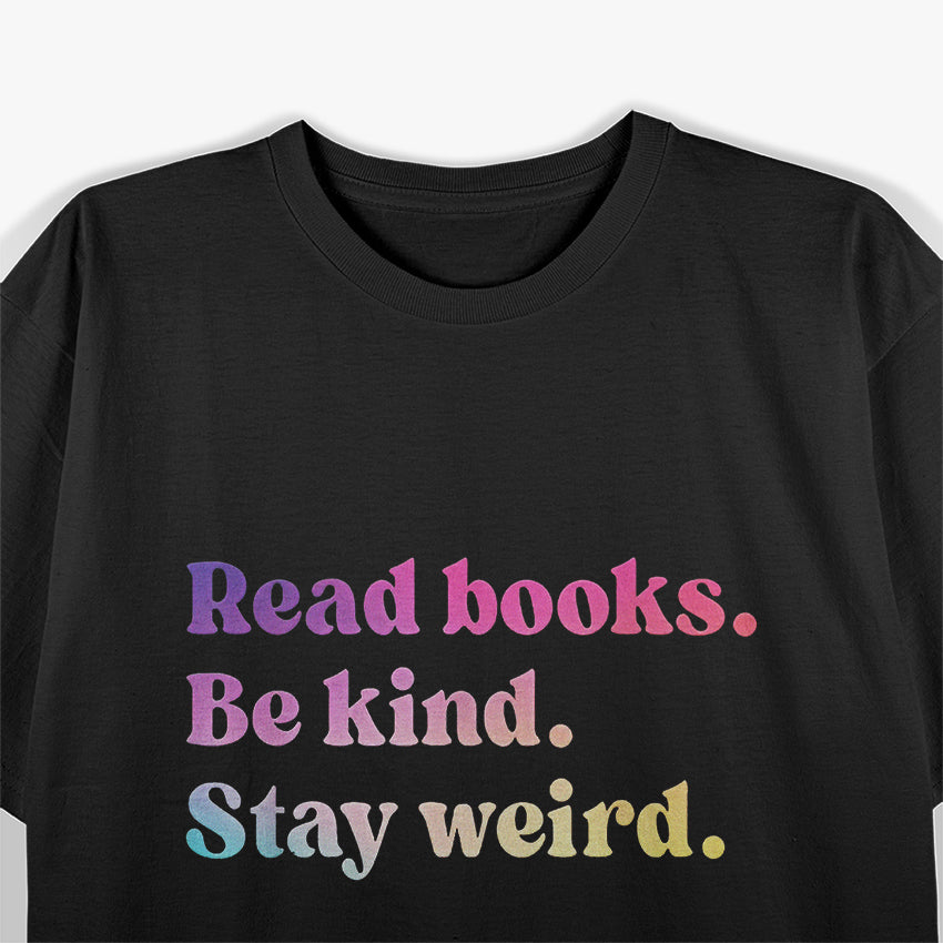 Stay Weird Read Books Be Kind Fun Quirky Quote T-Shirt