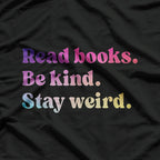 Stay Weird Read Books Be Kind Fun Quirky Quote T-Shirt