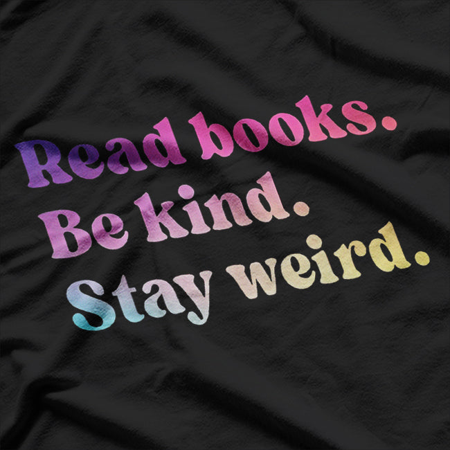 Stay Weird Read Books Be Kind Fun Quirky Quote T-Shirt