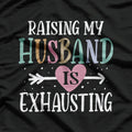 Raising My Husband is Exhausting - Funny Sarcastic Wife T-Shirt