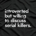 Introverted But Willing To Discuss Serial Killers True Crime T-Shirt
