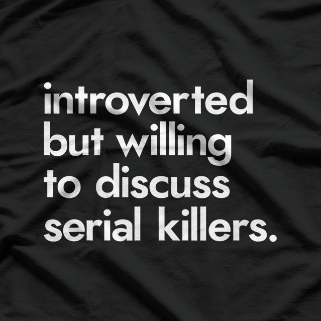 Introverted But Willing To Discuss Serial Killers True Crime T-Shirt