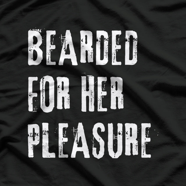 Bearded for Her Pleasure - Naughty Adult Humor T-Shirt