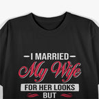 I Married My Wife for Her Looks - Funny Husband Joke T-Shirt