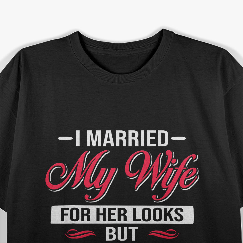 I Married My Wife for Her Looks - Funny Husband Joke T-Shirt