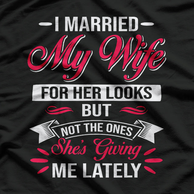 I Married My Wife for Her Looks - Funny Husband Joke T-Shirt