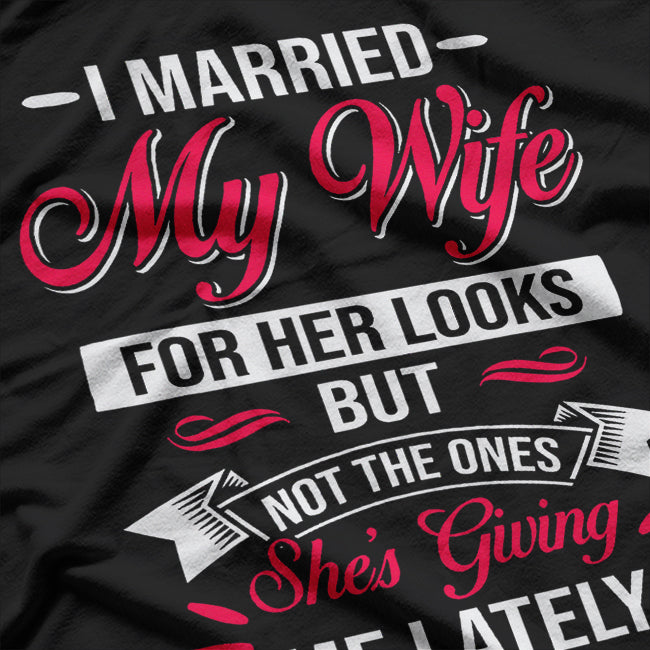 I Married My Wife for Her Looks - Funny Husband Joke T-Shirt