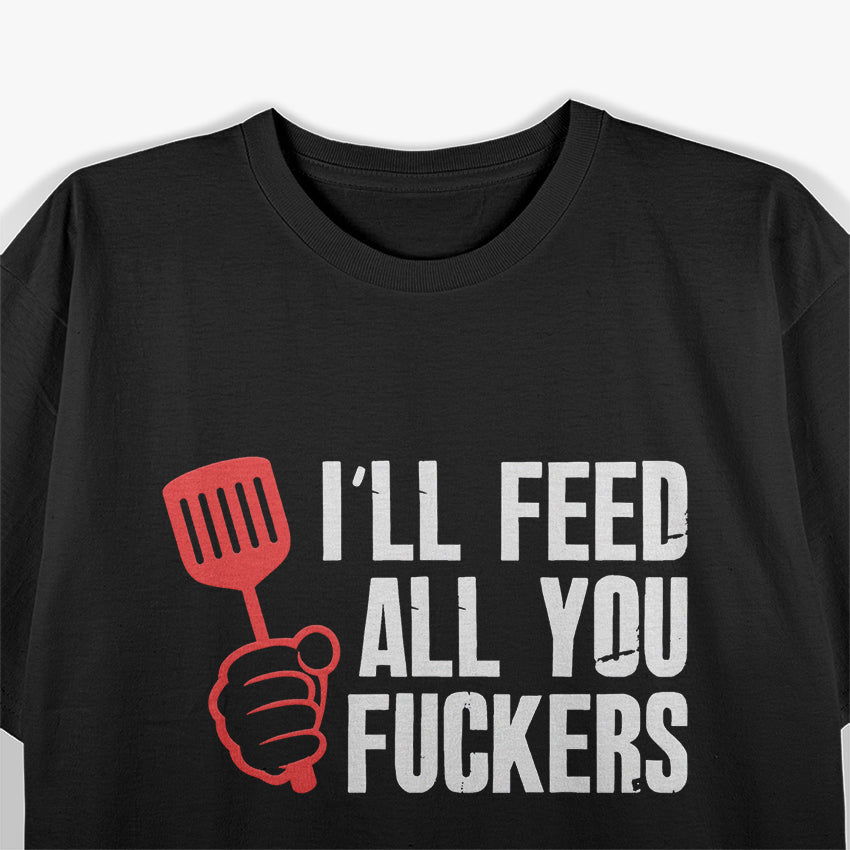 I’ll Feed All You F*ckers – Hilarious BBQ Kitchen T-Shirt