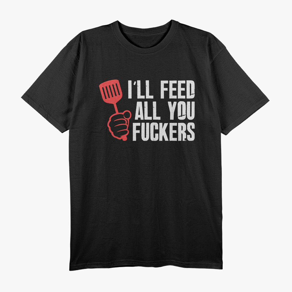 I’ll Feed All You F*ckers – Hilarious BBQ Kitchen T-Shirt