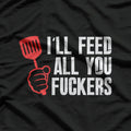 I’ll Feed All You F*ckers – Hilarious BBQ Kitchen T-Shirt