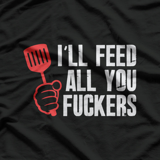 I’ll Feed All You F*ckers – Hilarious BBQ Kitchen T-Shirt