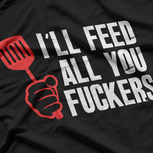 I’ll Feed All You F*ckers – Hilarious BBQ Kitchen T-Shirt