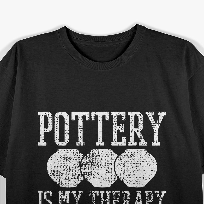 Pottery Is My Therapy - Relaxing and Creative Hobby T-Shirt