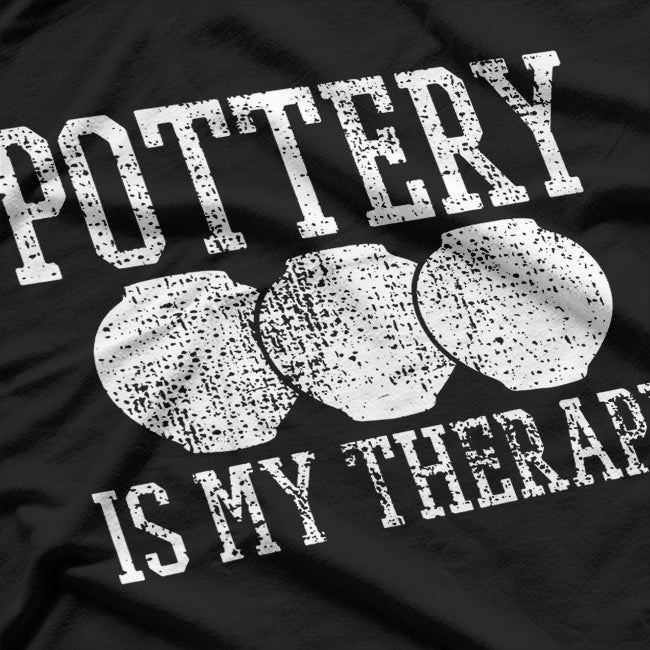 Pottery Is My Therapy - Relaxing and Creative Hobby T-Shirt
