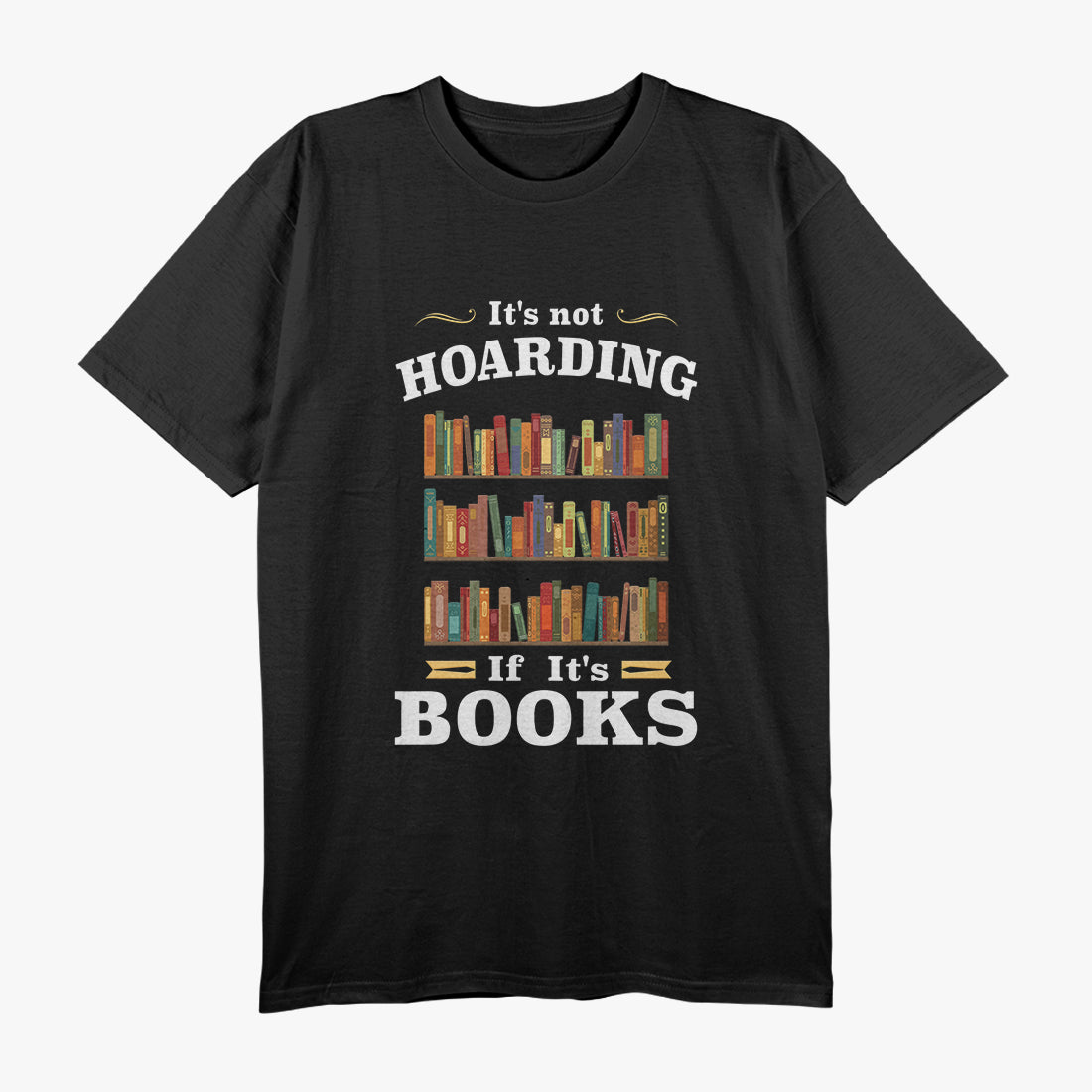 It's Not Hoarding If It's Books - A Reader's Motto T-Shirt