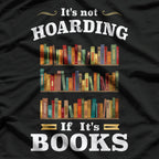 It's Not Hoarding If It's Books - A Reader's Motto T-Shirt