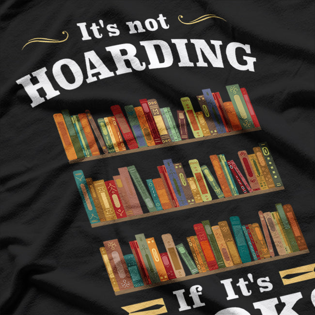 It's Not Hoarding If It's Books - A Reader's Motto T-Shirt