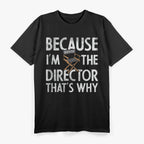 Because I'm The Director That's Why Theater T-Shirt