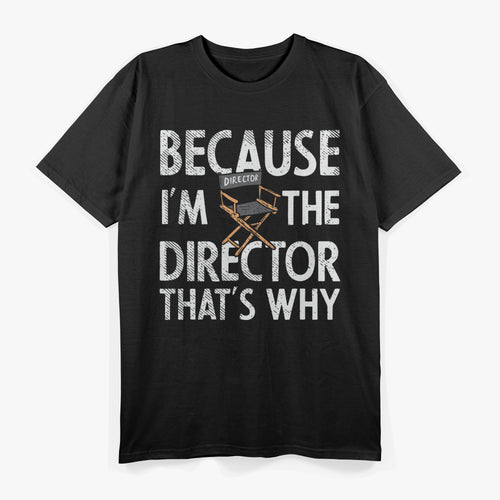 Because I'm The Director That's Why Theater T-Shirt