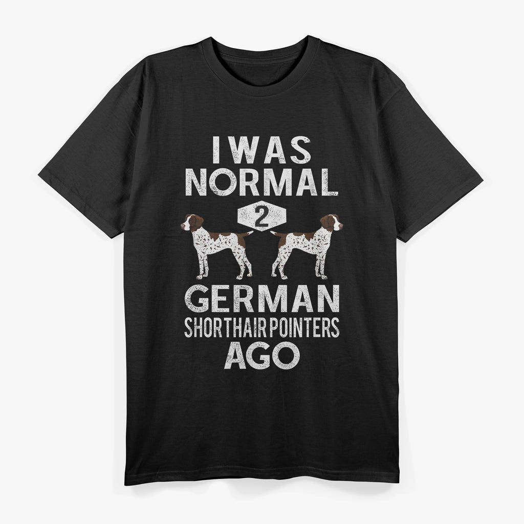 Funny German Shorthair Pointer I Was Normal 2 GSP´S Ago T-Shirt